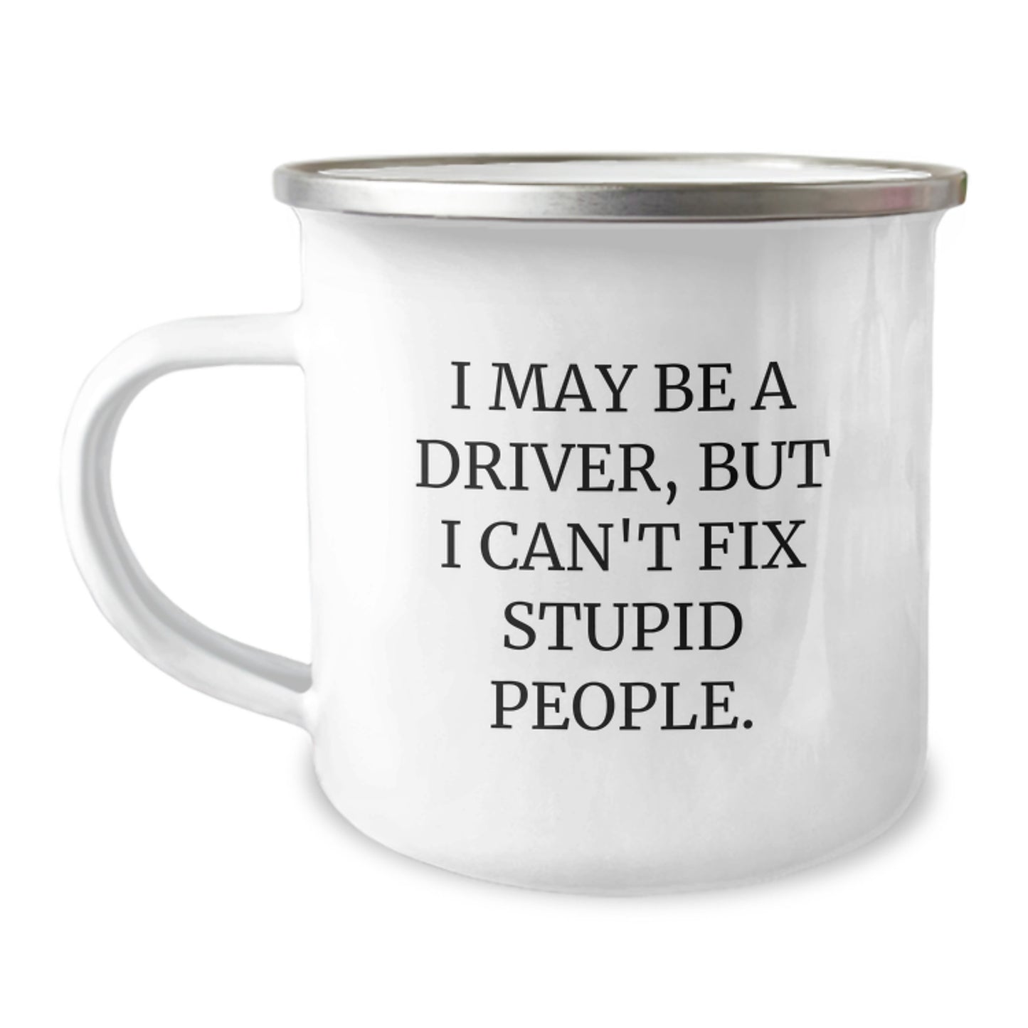 Funny Driver Gifts for Mom on Mother's Day - 'I May Be A Driver, But I Can't Fix Stupid People' Camping Mug - Image 1