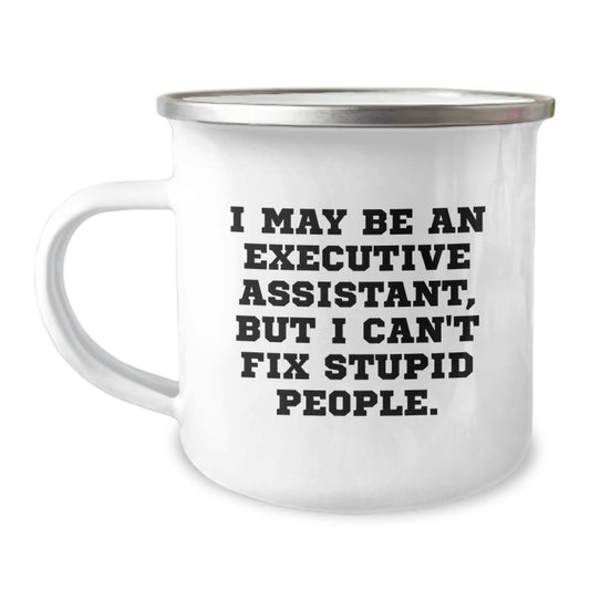 Funny Executive Assistant Gifts for Men Women Coworkers - Camping Mug - I May Be An Executive Assistant, But I Can't Fix Stupid People. - Perfect Graduation Unique Ideas - Image 1