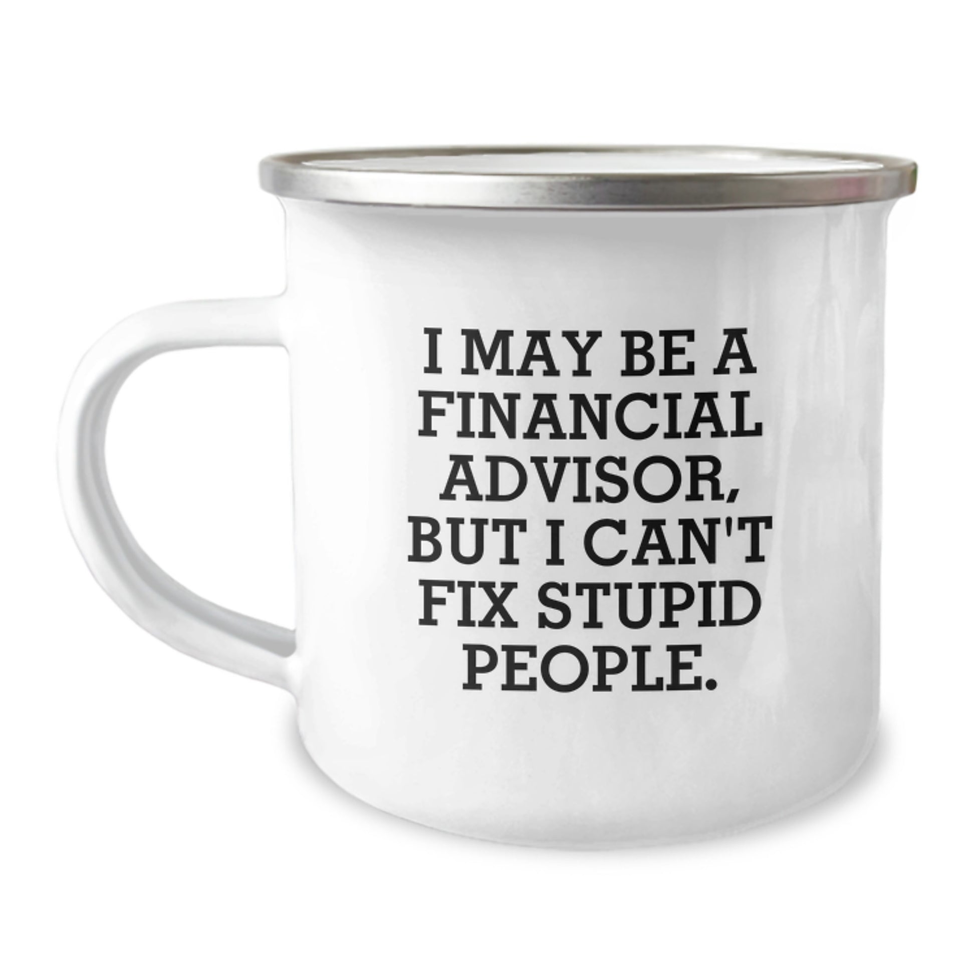 Funny Gifts from Dad to Financial Advisor Friend - I May Be A Financial Advisor, But [Stupid People] Mug, 12oz Stainless Steel Camping Mug for Christmas Unique Gifts - Image 1
