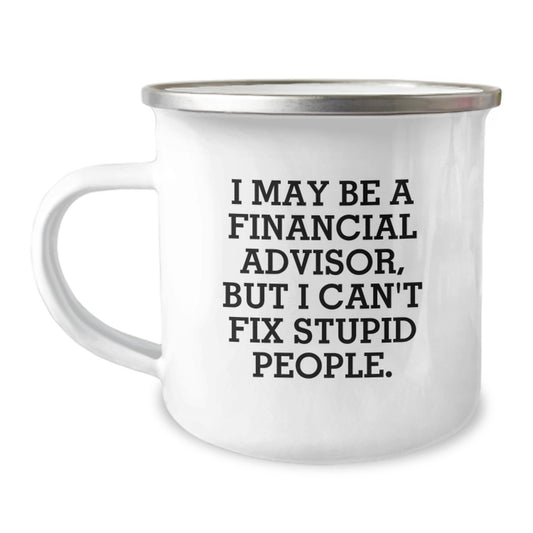 Funny Gifts from Dad to Financial Advisor Friend - I May Be A Financial Advisor, But [Stupid People] Mug, 12oz Stainless Steel Camping Mug for Christmas Unique Gifts - Image 1