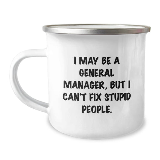 Funny General Manager Gifts for Men, Graduation Unique Gifts from Friends, General Manager Camping Mug with I May Be A General Manager, But I Can't Fix Stupid People. - Image 1