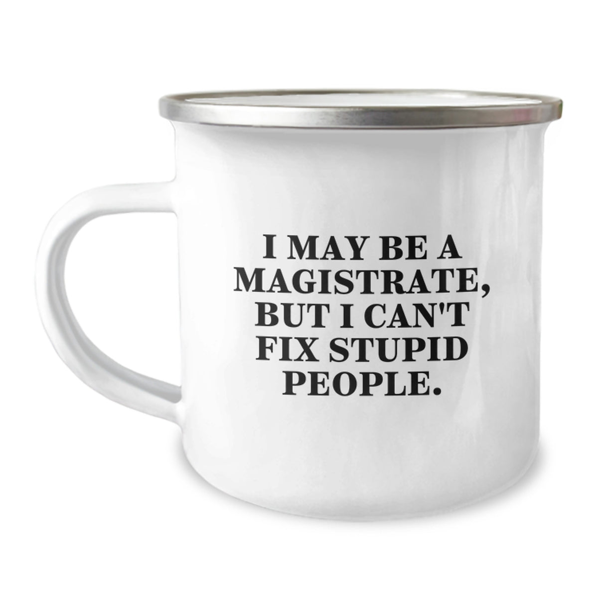 For Him Bday Gift I May Be A Magistrate, But I Can't Fix Stupid People - Image 1