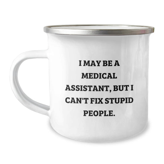 Funny Medical Assistant Gifts, Unique Camping Mug, I May Be A Medical Assistant, But I Can't Fix Stupid People, Gifts from Family to Medical Assistant Friends - Image 1