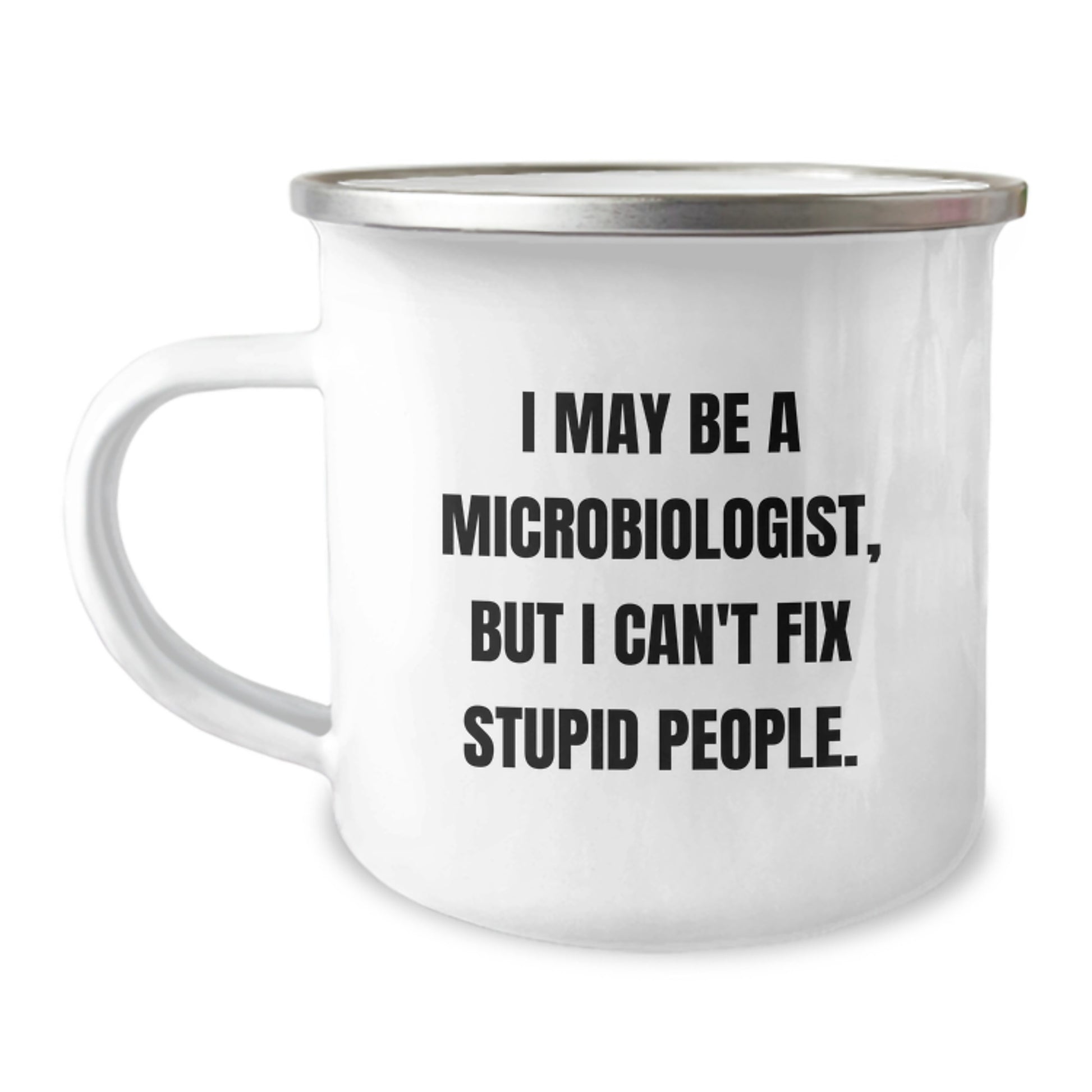 Funny Microbiologist Gifts for Men - I May Be A Microbiologist, But I Can't Fix Stupid People. Camping Mug from Friends on Christmas Unique Gifts - Image 1