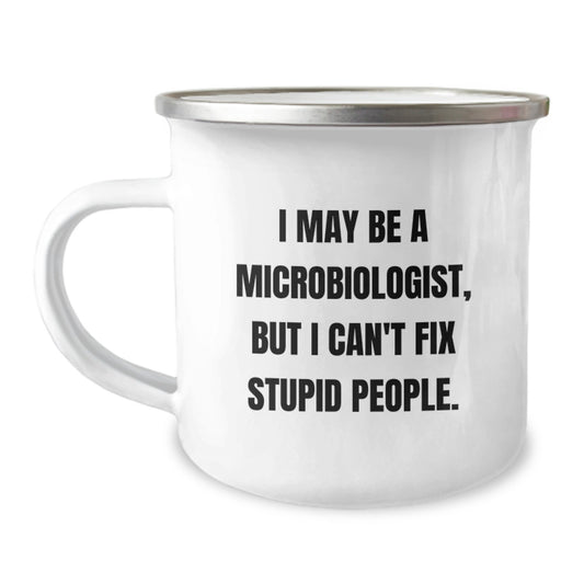 Funny Microbiologist Gifts for Men - I May Be A Microbiologist, But I Can't Fix Stupid People. Camping Mug from Friends on Christmas Unique Gifts - Image 1