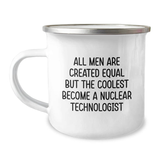Gifts from Family to Nuclear Technologist Friends, Funny Camping Mug for Graduation Unique Gifts, 'All Men Are Created Equal But The Coolest Become A Nuclear Technologist' - Image 1