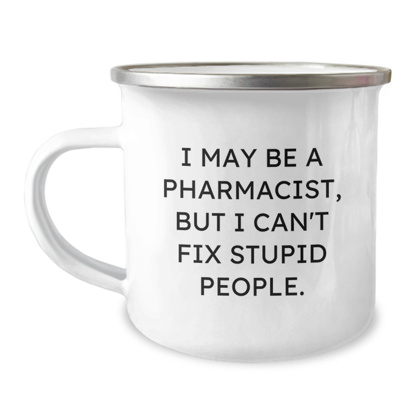 Funny Pharmacist Camping Mug Gifts from Men to Women on Mother's Day - I May Be A Pharmacist, But I Can't Fix Stupid People, Unique - Image 1