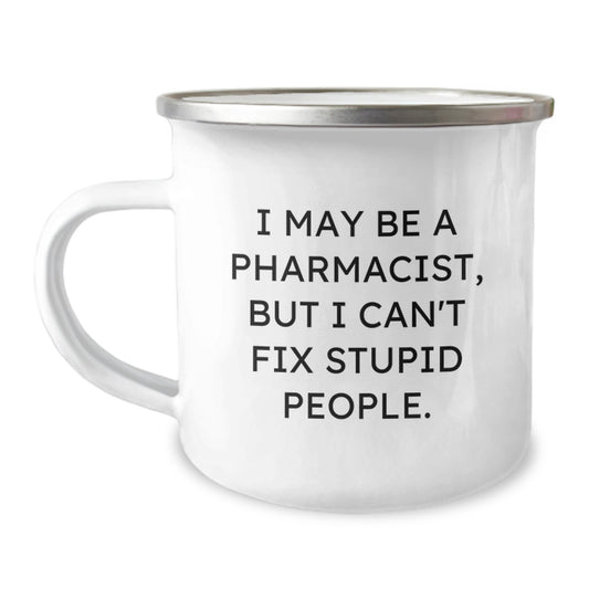 Funny Pharmacist Camping Mug Gifts from Men to Women on Mother's Day - I May Be A Pharmacist, But I Can't Fix Stupid People, Unique - Image 1
