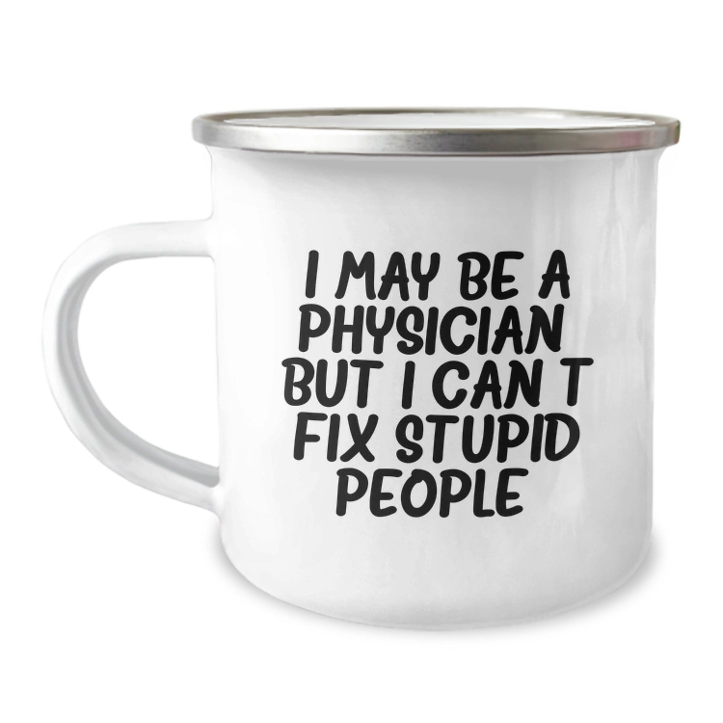 Gifts from Friends for Physician - Graduation Unique Gifts - Funny Camping Mug, I May Be A Physician But I Cant Fix Stupid People, 12 oz Stainless Steel Enamel Finish - Image 1