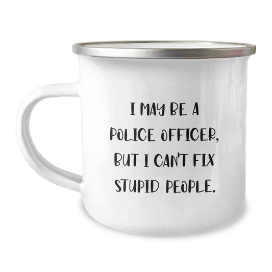 Funny Police Officer Gifts from Mom for Police Officer Graduation Unique Gifts, Police Officer Camping Mug, I May Be A Police Officer But I Cant Fix Stupid People Mugs for Police Officer Men - Image 1