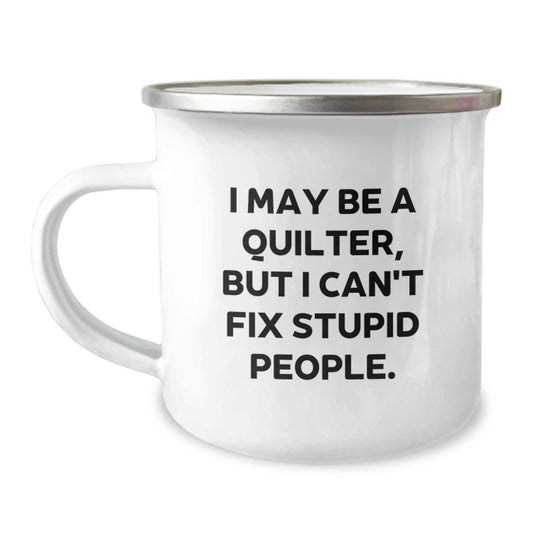 Funny Quilter Gifts for Mom, Mother's Day Unique Quilting-Themed Camping Mug, 'I May Be A Quilter, But I Can't Fix Stupid People', Gifts from Men to Women - Image 1