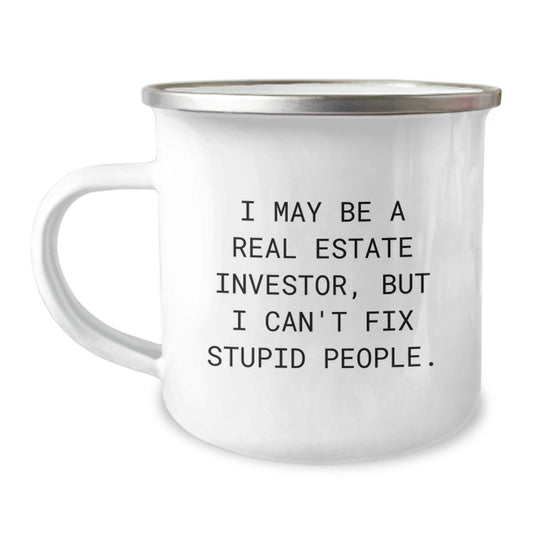 Gifts from Real Estate Investor Friends for Men Graduation Unique Camping Mugs with Funny Quote I May Be A Real Estate Investor But I Can't Fix Stupid People - Image 1