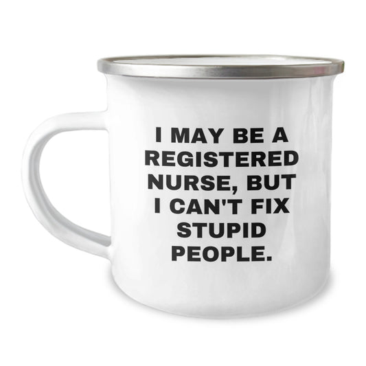 Funny Gifts from Friends for Registered Nurse Mom, Best Camping Mug for Outdoor Adventures, I May Be A Registered Nurse But I Cant Fix Stupid People, Perfect for Mother's Day Unique Gifts - Image 1
