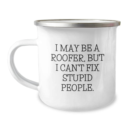 Funny Roofer Gifts for Men - Valentine's Unique Gifts from Friends, Camping Mug for Roofer, I May Be A Roofer, But I Can't Fix Stupid People. - Image 1