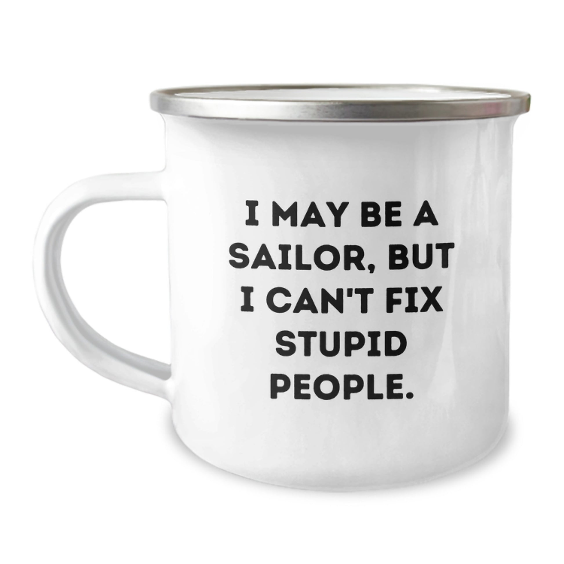 Funny Sailor Gifts for Men, Graduation Unique Gifts from Family with I May Be A Sailor, But I Can't Fix Stupid People. Camping Mug, 12 oz Stainless Steel with Enamel Finish - Image 1