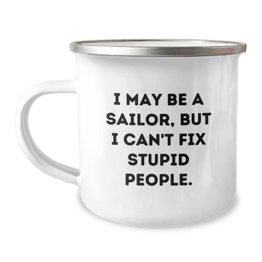 Funny Sailor Gifts for Men, Graduation Unique Gifts from Family with I May Be A Sailor, But I Can't Fix Stupid People. Camping Mug, 12 oz Stainless Steel with Enamel Finish - Image 1