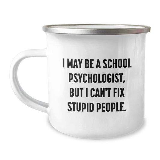 Funny School Psychologist Camping Mug Gifts from Friends and Family - I May Be A School Psychologist, But I Can't Fix Stupid People. - Graduation Unique Gifts for Men Women Coworkers - Image 1