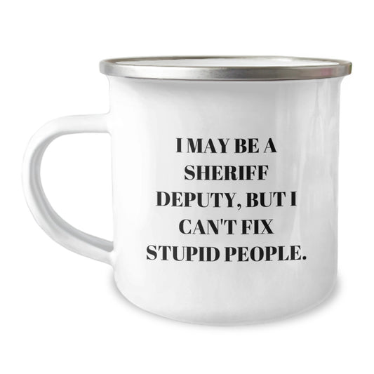 Funny Sheriff Deputy Gifts for Men - Camping Mug with I May Be A Sheriff Deputy, But I Can't Fix Stupid People Quote, Perfect Graduation Unique Gifts from Friends or Family - Image 1