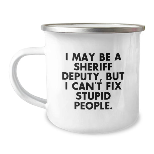 Funny Sheriff Deputy Gifts, Unique Graduation Unique Gifts for Men, Sheriff Deputy Camping Mug with 'I May Be A Sheriff Deputy, But I Can't Fix Stupid People.' - Image 1