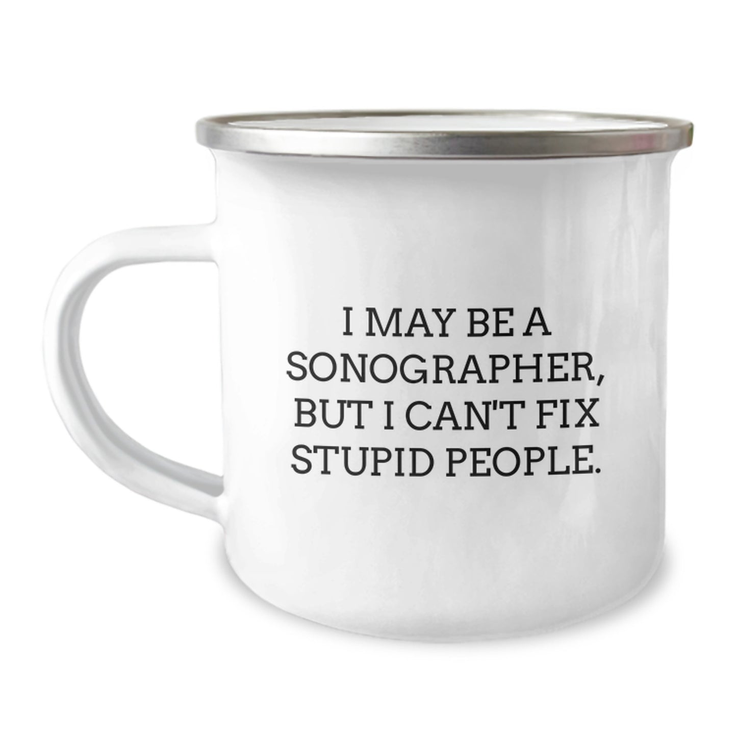 Sonographer Gifts, Funny Graduation Unique Gifts from Friends to Sonographer, Camping Mug, 'I May Be A Sonographer, But I Can't Fix Stupid People.' - Image 1