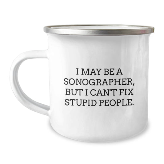 Sonographer Gifts, Funny Graduation Unique Gifts from Friends to Sonographer, Camping Mug, 'I May Be A Sonographer, But I Can't Fix Stupid People.' - Image 1