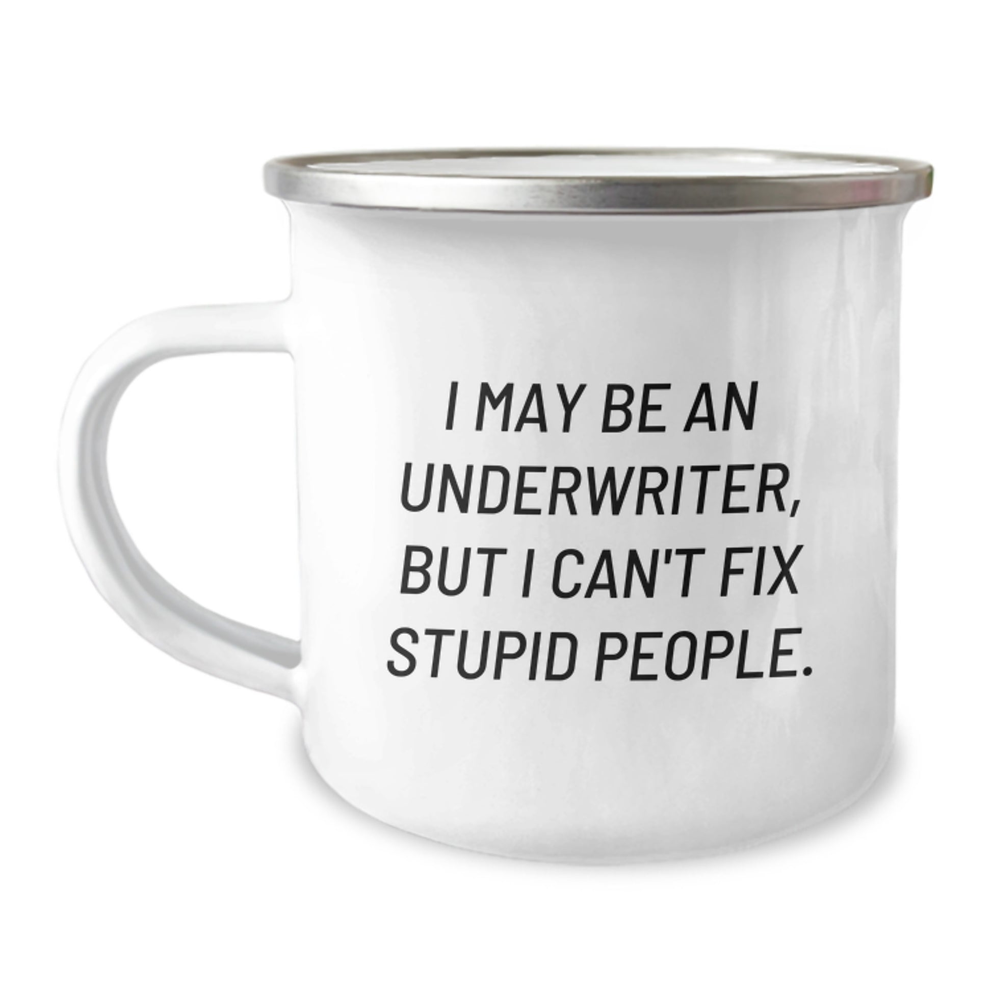 Underwriter Gifts from Friends - Funny Camping Mug for Men - Graduation Unique Inspirational Quote Mug - I May Be An Underwriter, But I Can't Fix Stupid People. - Image 1