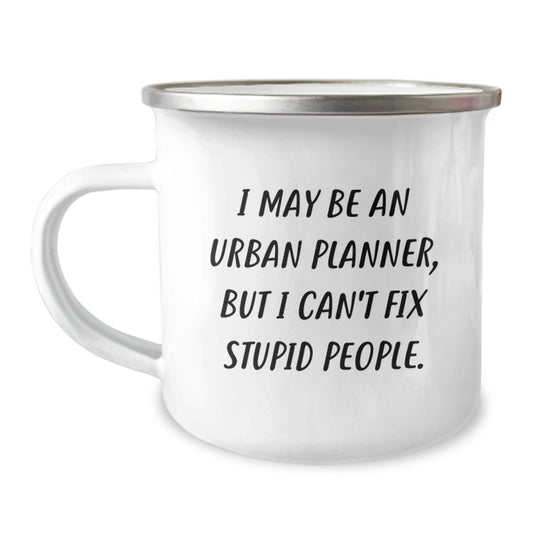 Funny Gifts for Urban Planner Guys - 'I May Be An Urban Planner, But I Can't Fix Stupid People.' Camping Mug, Christmas Unique Gifts from Friends to Family - Image 1