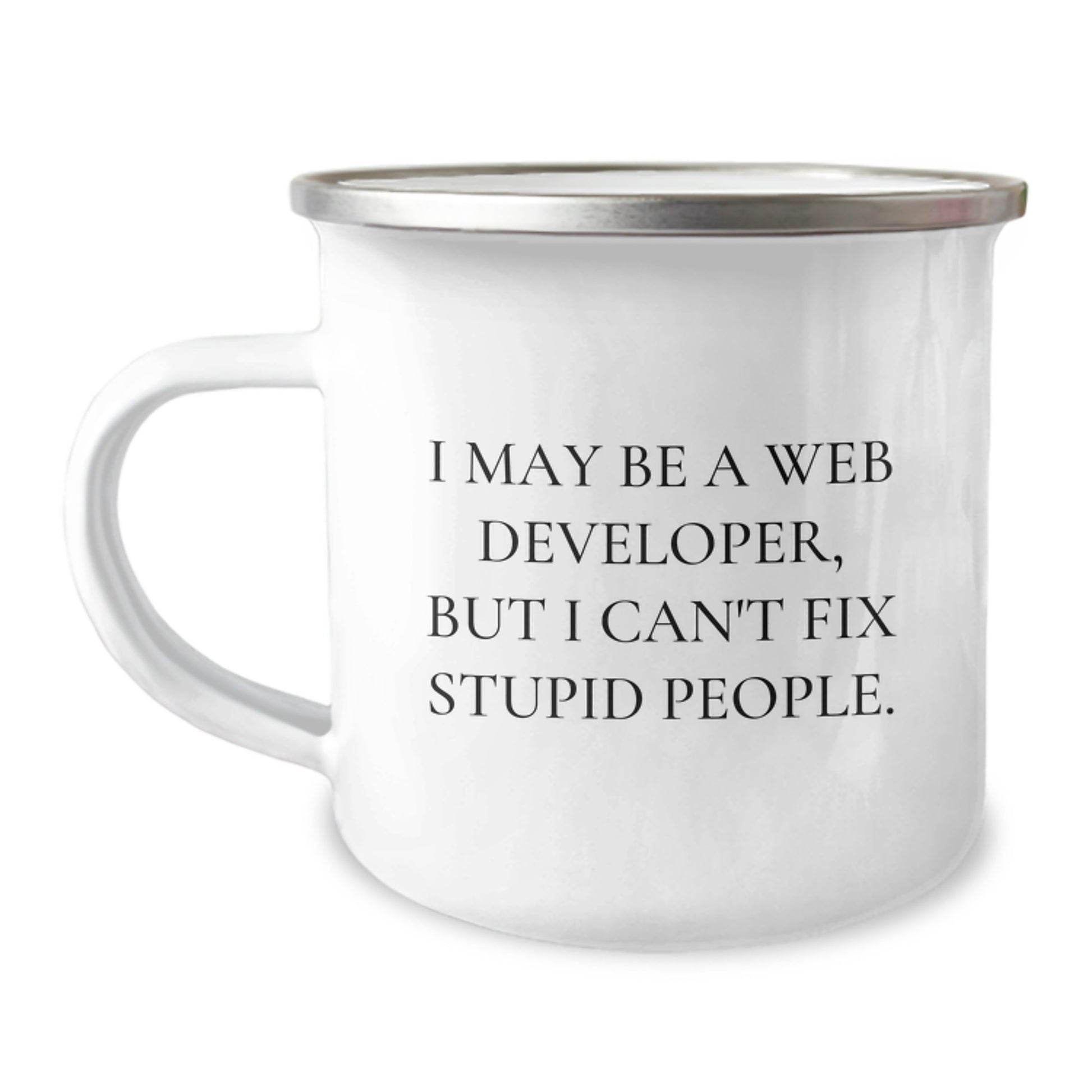 Funny Web Developer Gift for Him - Web Developer Mug, I May Be A Web Developer, But I Can't Fix Stupid People - Camping Mug for Graduation, Unique Gifts from Men to Friends - Image 1