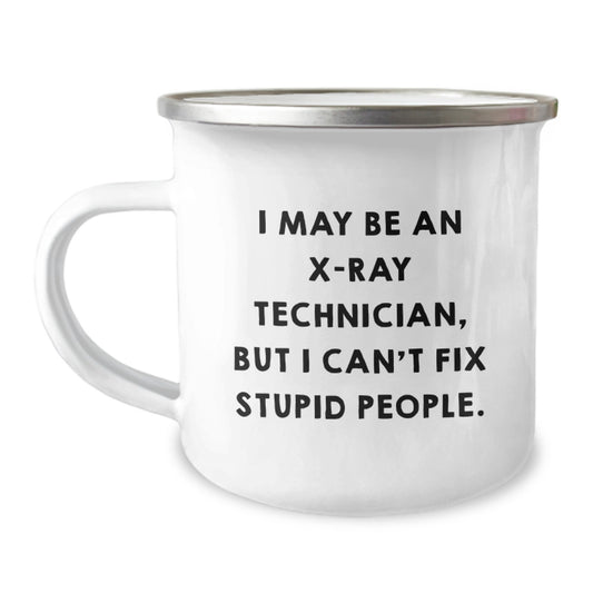 Funny X-Ray Technician Gifts from Friends for Men and Women - Camping Mug - 'I May Be An X-ray Technician, But I Can't Fix Stupid People.' - Image 1