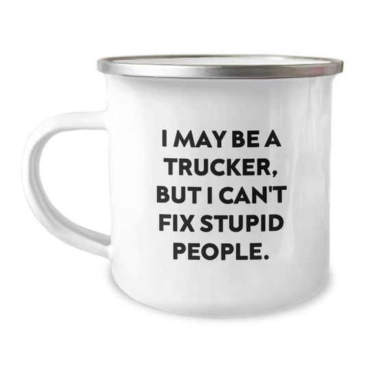 Funny Trucker Gifts for Men - Trucker Camping Mug with I May Be A Trucker, But I Can't Fix Stupid People. - Ideal Gift for Trucker Friends - Gifts from Family for Trucker Graduation - Image 1