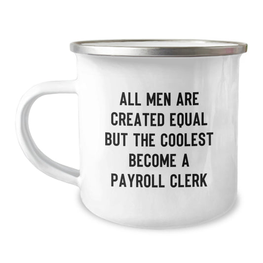 Funny Payroll Clerk Gifts from Dad - All Men Are Created Equal But The Coolest Become A Payroll Clerk Camping Mug, Perfect Unique Gifts for Payroll Clerk on Father's Day - Image 1