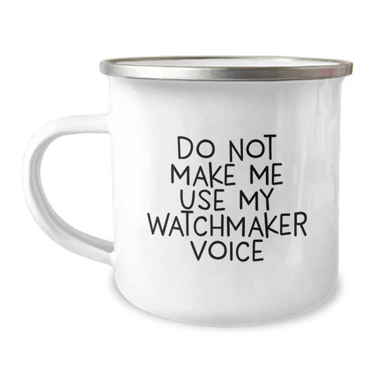Watchmaker Gift for Him - Do Not Make Me Use My Watchmaker Voice Camping - Image 1