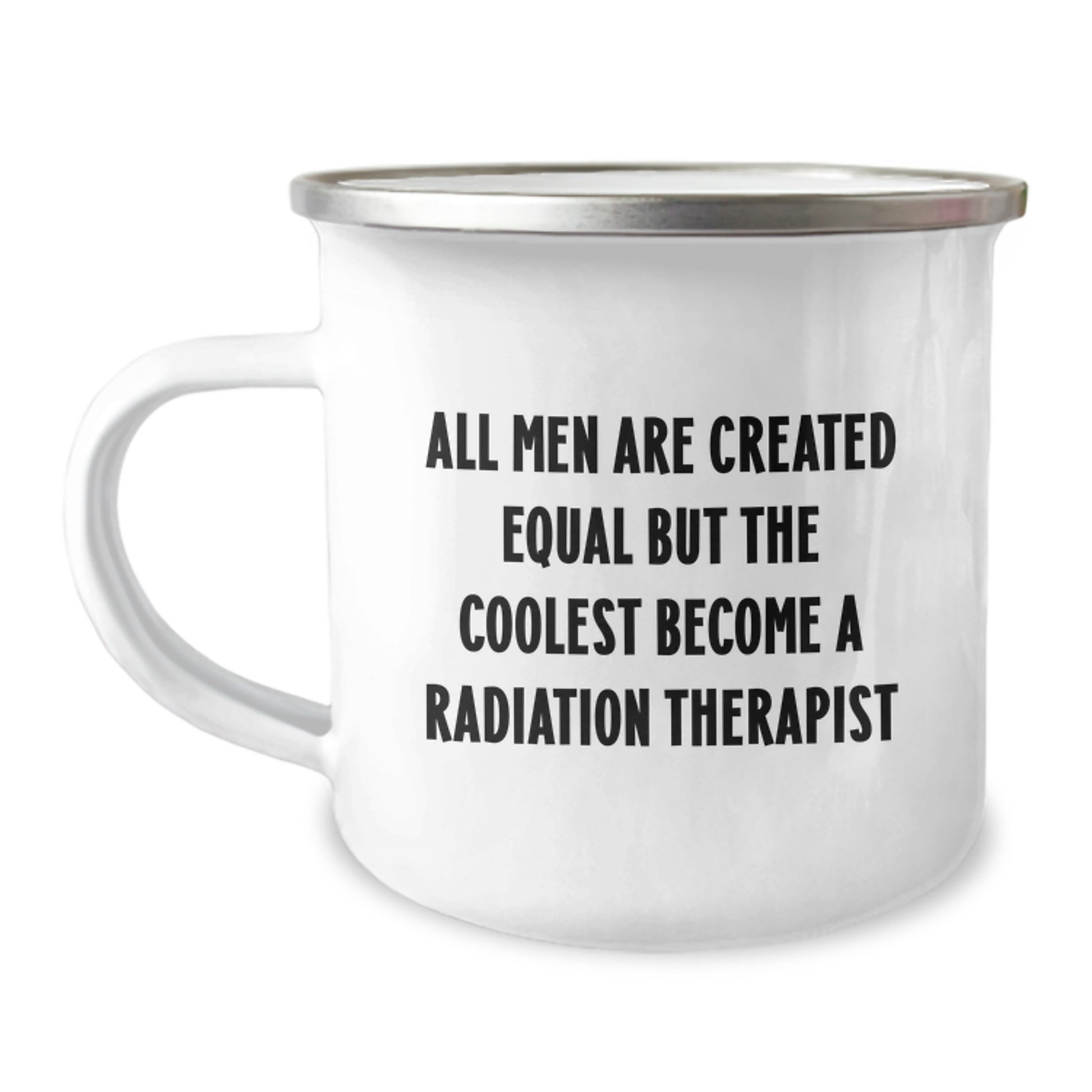 Radiation Therapist Gifts from Men - Funny Camping Mug for Valentine's Inspirations, All Men Are Created Equal But The Coolest Become A Radiation Therapist - Image 1