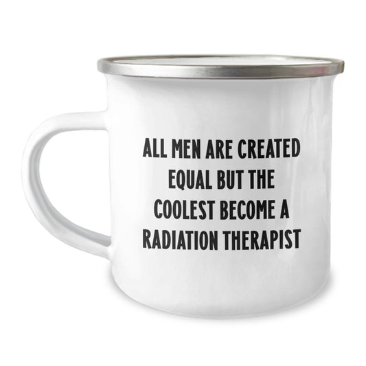 Radiation Therapist Gifts from Men - Funny Camping Mug for Valentine's Inspirations, All Men Are Created Equal But The Coolest Become A Radiation Therapist - Image 1