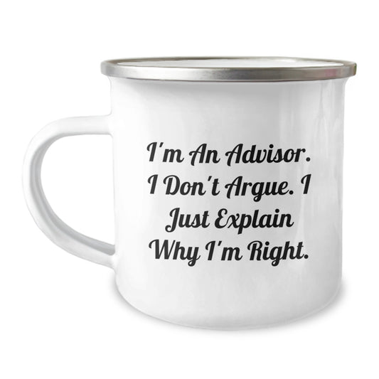 Funny Advisor Gifts from Friends for Men, Unique Christmas Unique Gifts, Camping Mug with I'm An Advisor. I Don't Argue. I Just Explain Why I'm Right. - Image 1