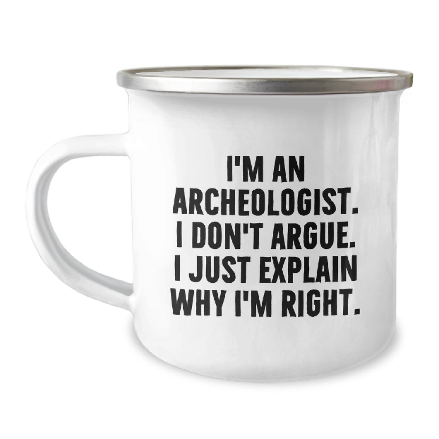 Funny Archeologist Gifts for Mom's Day - I'm An Archeologist. I Don't Argue. I Just Explain Why I'm Right. Camping Mug, Gifts from Family to Archeologist Mom - Image 1