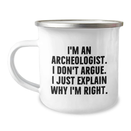 Funny Archeologist Gifts for Mom's Day - I'm An Archeologist. I Don't Argue. I Just Explain Why I'm Right. Camping Mug, Gifts from Family to Archeologist Mom - Image 1