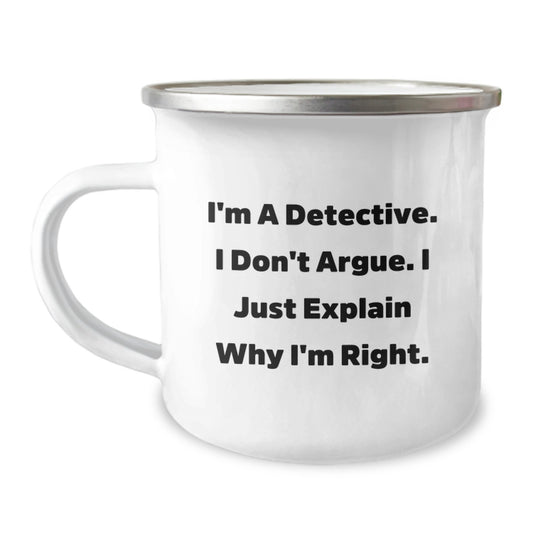 Funny Detective Birthday Unique Gifts from Friends for Him, I'm A Detective. I Don't Argue. I Just Explain Why I'm Right. Camping Mug, 12 oz Stainless Steel Enamel Finish - Image 1