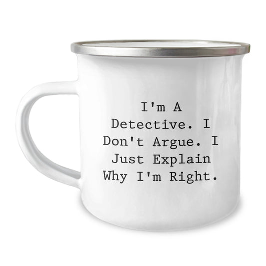 Funny Detective Camping Mug Gifts from Men to Friends, Birthday Unique Gifts for Detective, Perfect Camping Mug with I'm A Detective. I Don't Argue. I Just Explain Why I'm Right. Quote - Image 1
