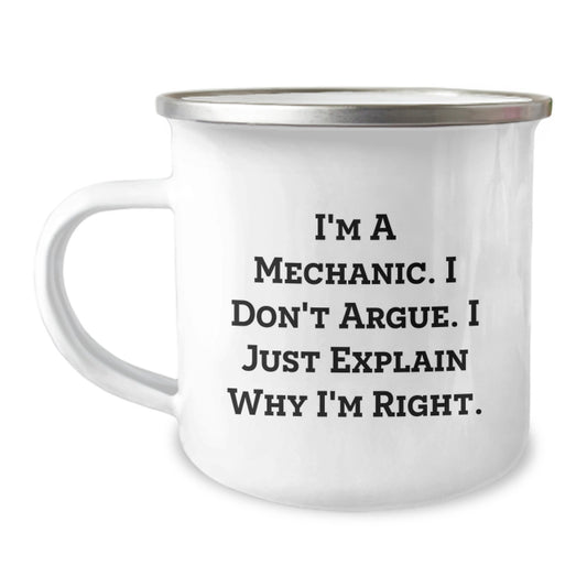 Funny Mechanic Gifts, Birthday Unique Presents for Mechanic Friends, Friends from Mechanic, Camping Mug I'm A Mechanic. I Don't Argue. I Just Explain Why I'm Right. - Image 1