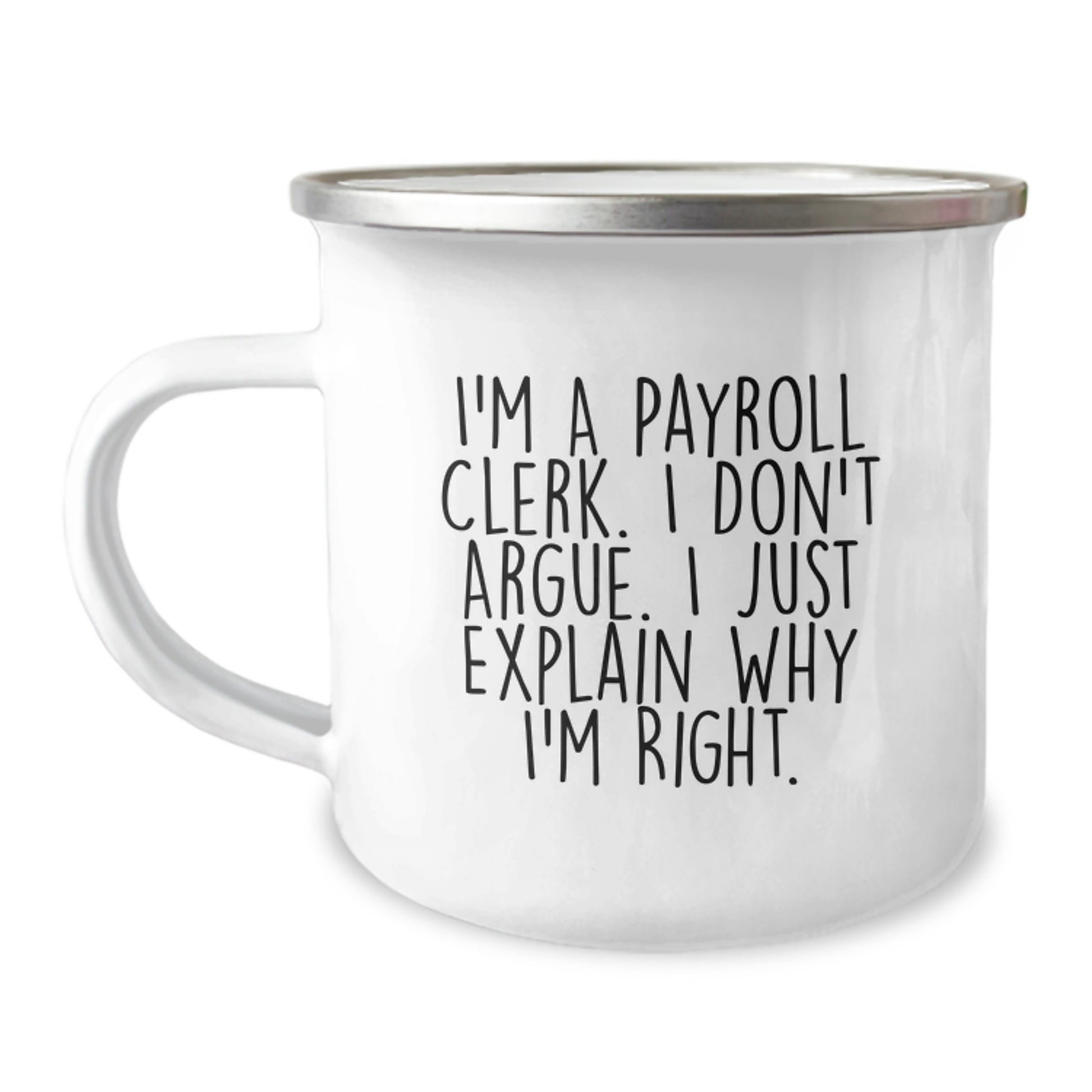 Funny Payroll Clerk Gifts from Coworkers to Friends - Camping Mug for Graduation Unique Occasions, 'I'm A Payroll Clerk. I Don't Argue. I Just Explain Why I'm Right.' - Image 1