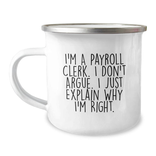 Funny Payroll Clerk Gifts from Coworkers to Friends - Camping Mug for Graduation Unique Occasions, 'I'm A Payroll Clerk. I Don't Argue. I Just Explain Why I'm Right.' - Image 1