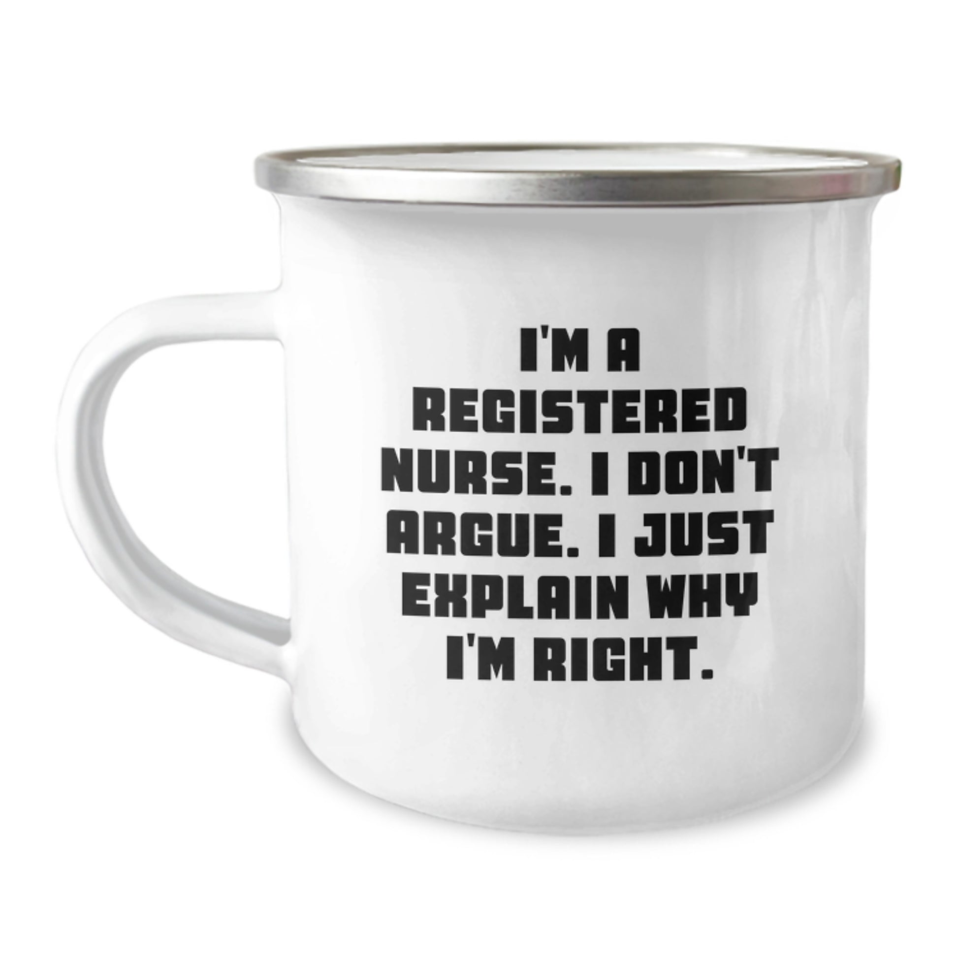 Funny Christmas Unique Gifts for Registered Nurses - I'm A Registered Nurse. I Don't Argue. I Just Explain Why I'm Right. Camping Mug for Female Nurses - Image 1