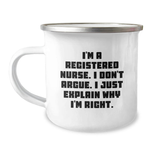 Funny Christmas Unique Gifts for Registered Nurses - I'm A Registered Nurse. I Don't Argue. I Just Explain Why I'm Right. Camping Mug for Female Nurses - Image 1