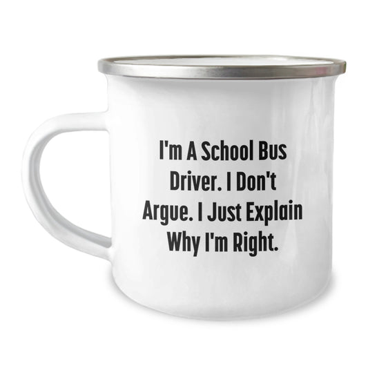 Funny School Bus Driver Gifts from Friends and Family - Christmas Unique Ideas for Men with 'I'm A School Bus Driver. I Don't Argue. I Just Explain Why I'm Right.' Camping Mug - Image 1