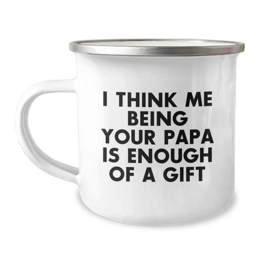 Funny Papa Camping Mug, Gifts from Men to Papa, Papa Camping Mug for Graduation Unique Gifts, I Think Me Being Your Papa Is Enough Of A Gift - Image 1
