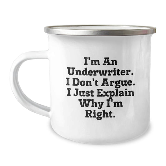 Funny Underwriter Gifts from Friends to Graduation Unique Gifts for Underwriter, Inspirational Camping Mug, I'm An Underwriter. I Don't Argue. I Just Explain Why I'm Right. - Image 1