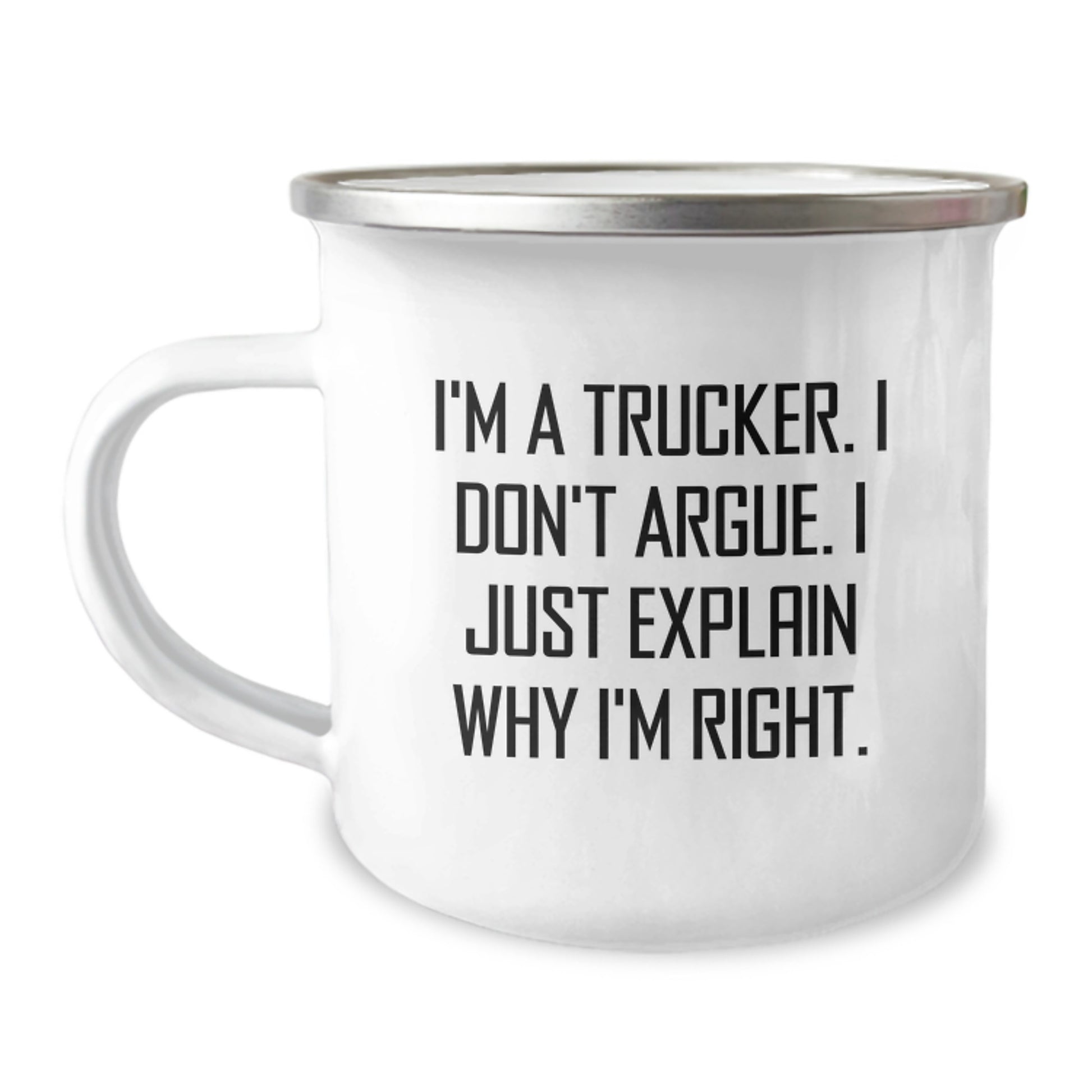 Funny Trucker Gifts from Men - I'm A Trucker. I Don't Argue. I Just Explain Why I'm Right. Camping Mug for Trucker Friends - Image 1