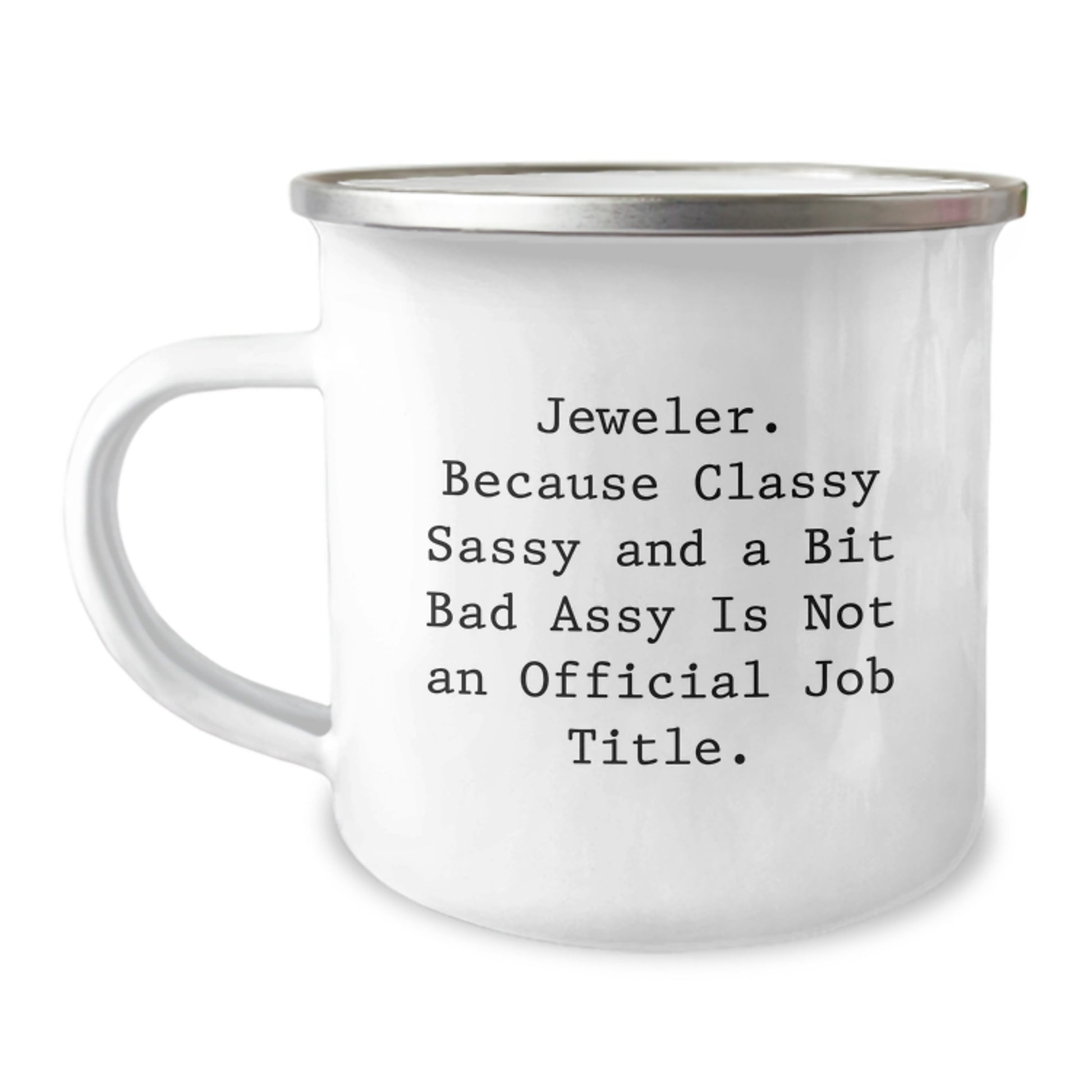 Funny Jeweler Gifts for Men Christmas Unique Presents - 'Jeweler. Because Classy Sassy And A Bit Fearlessy Is Not An Official Job Title.' Enamel Camping Mug for Friends and Family - Image 1