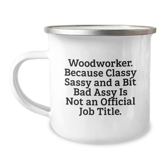 Gifts from Woodworkers for Mother's Day Unique Camping Mugs - Funny Woodworker Quote, Woodworker Gifts, Camping Mug, Classy Sassy And A Bit Fearlessy Is Not An Official Job Title - Image 1